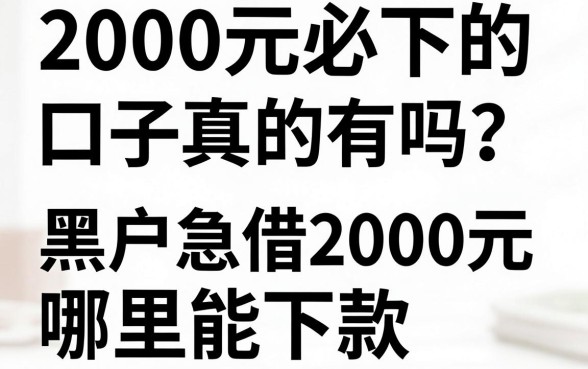 2000元必下的口子真的有吗?黑户急借2000元哪里能下款