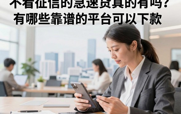 不看征信的急速贷真的有吗？有哪些靠谱的平台可以下款