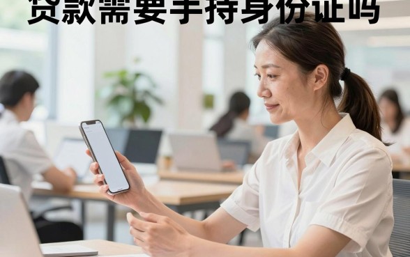 贷款需要手持身份证吗，申请贷款为什么要手持身份证拍照