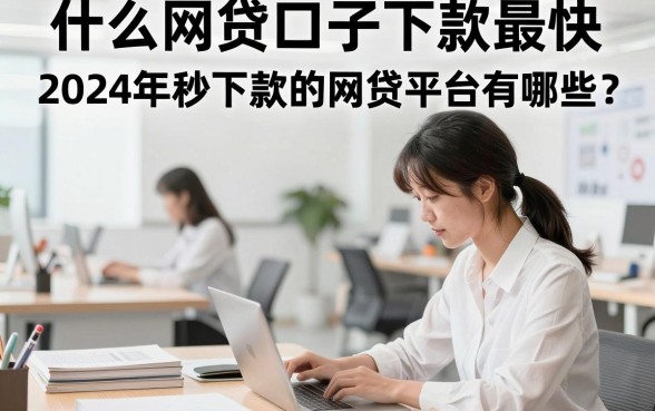 什么网贷口子下款最快，2024年秒下款的网贷平台有哪些？
