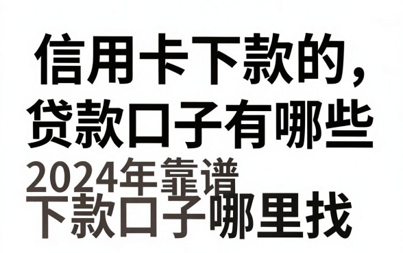 信用卡下款的贷款口子有哪些,2024年靠谱下款口子哪里找