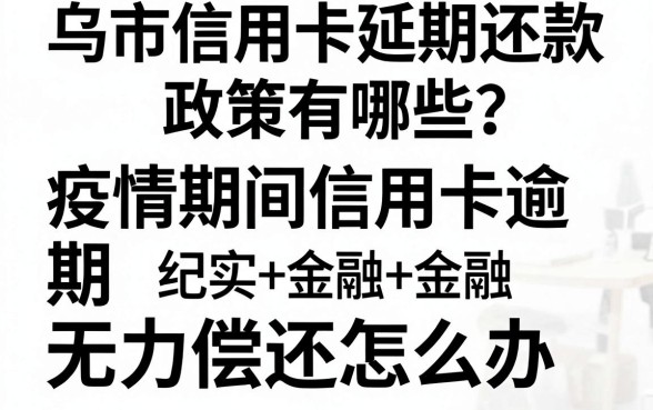 乌市信用卡延期还款政策有哪些？疫情期间信用卡逾期无力偿还怎么办