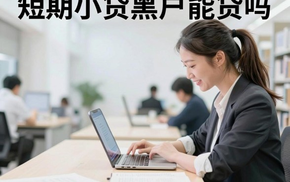 短期小贷黑户能贷吗，黑户短期贷款哪里可以借到钱