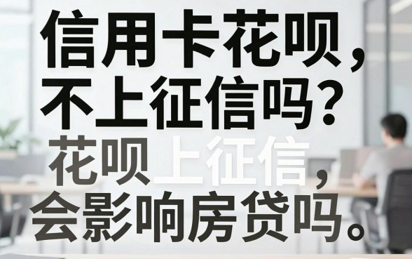 信用卡花呗不上征信吗？花呗上征信会影响房贷吗