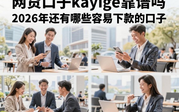 网贷口子kayige靠谱吗，2026年还有哪些容易下款的口子