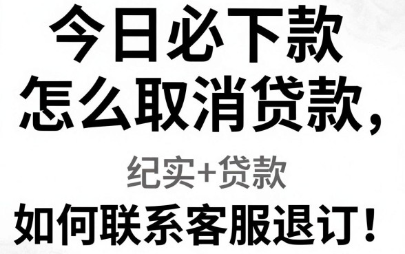 今日必下款怎么取消贷款,如何联系客服退订?