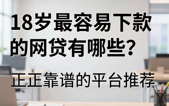 18岁最容易下款的网贷有哪些?正规靠谱的平台推荐