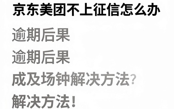 京东美团不上征信怎么办,逾期后果及解决方法