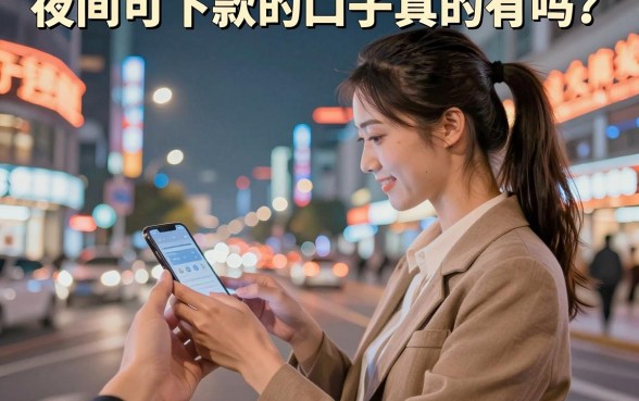 夜间可下款的口子真的有吗？盘点几个正规靠谱的夜间放款平台