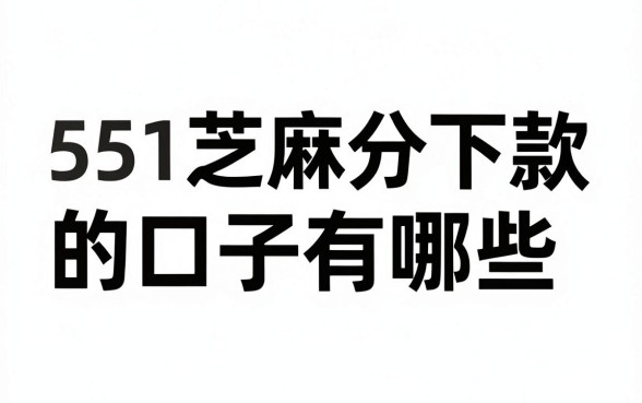 551芝麻分下款的口子有哪些，芝麻分低哪里可以借钱急用