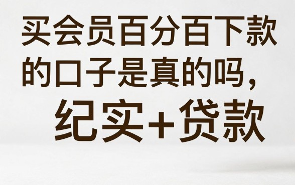 买会员百分百下款的口子是真的吗，哪里有靠谱的买会员下款口子