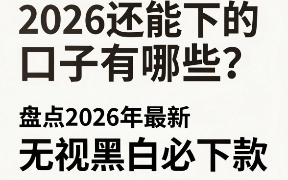 2026还能下的口子有哪些？盘点2026年最新无视黑白必下款