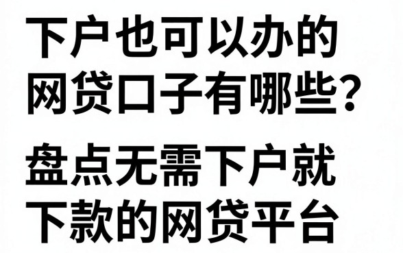 下户也可以办的网贷口子有哪些？盘点无需下户就能下款的网贷平台