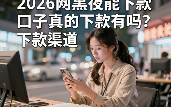 2026网黑夜能下款口子真的有吗?揭秘靠谱下款渠道