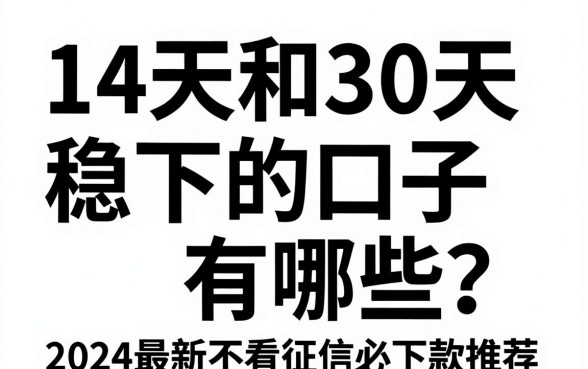 14天和30天稳下的口子有哪些？2024最新不看征信必下款推荐