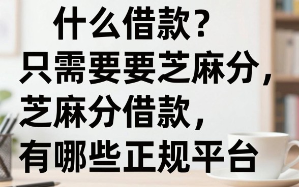 什么借款只需要芝麻分，芝麻分借款有哪些正规平台