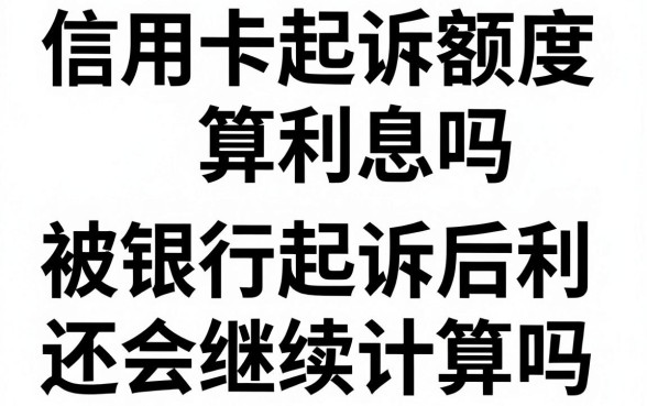 信用卡起诉额度算利息吗，被银行起诉后利息还会继续计算吗