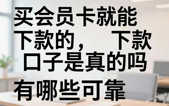 买会员卡就能下款的口子是真的吗，办会员卡下款的口子有哪些可靠