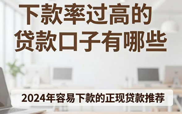 下款率过高的贷款口子有哪些，2024年容易下款的正规贷款推荐