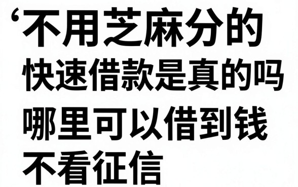 不用芝麻分的快速借款是真的吗，哪里可以借到钱不看征信