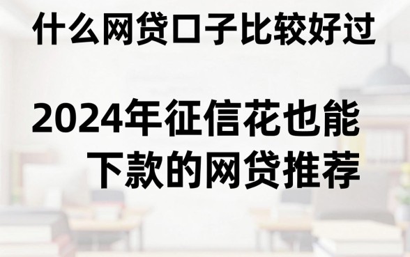 什么网贷口子比较好过，2024年征信花也能下款的网贷推荐