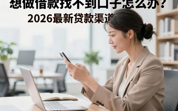 想做借款找不到口子怎么办?2026最新贷款渠道推荐