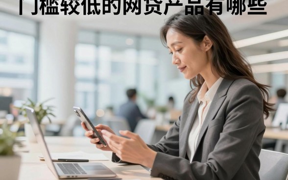 门槛较低的网贷产品有哪些,盘点容易通过的下款口子