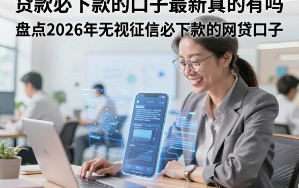 贷款必下款的口子最新真的有吗,盘点2026年无视征信必下款的网贷口子