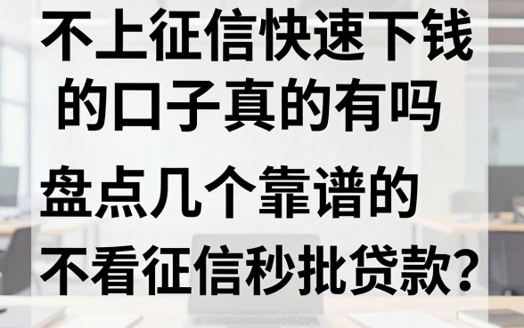 不上征信快速下钱的口子真的有吗,盘点几个靠谱的不看征信秒批贷款