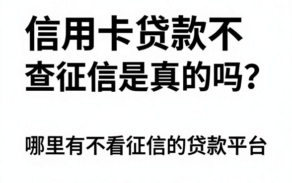 信用卡贷款不查征信是真的吗？哪里有不看征信的贷款平台