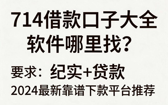 714借款口子大全软件哪里找？2024最新靠谱下款平台推荐
