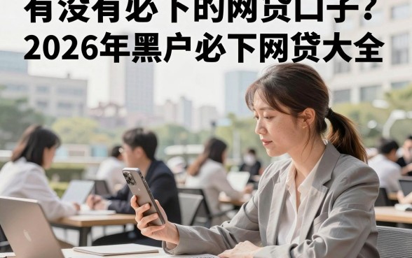 有没有必下的网贷口子？2026年黑户必下网贷大全