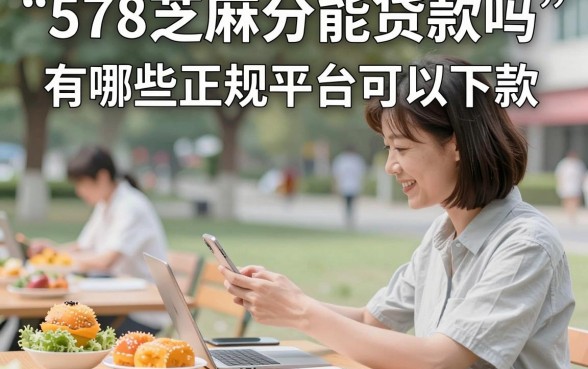 578芝麻分能贷款吗,有哪些正规平台可以下款