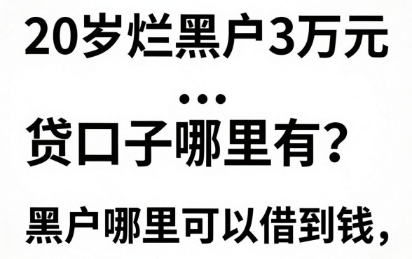 20岁烂黑户3万元贷口子哪里有？黑户哪里可以借到钱