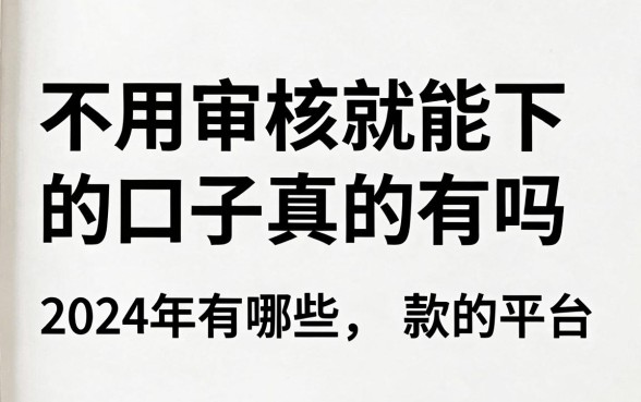 不用审核就能下的口子真的有吗，2024年有哪些不需要审核就能下款的平台