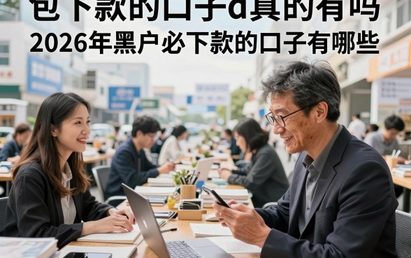 包下款的口子d真的有吗,2026年黑户必下款的口子有哪些