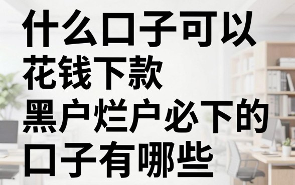 什么口子可以花钱下款，黑户烂户必下的口子有哪些