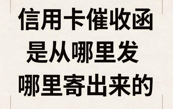 信用卡催收函是从哪里发，信用卡催收函一般哪里寄出来的