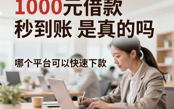 1000元借款秒到账是真的吗，哪个平台可以快速下款