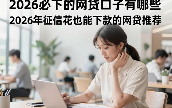 2026必下的网贷口子有哪些，2026年征信花也能下款的网贷推荐