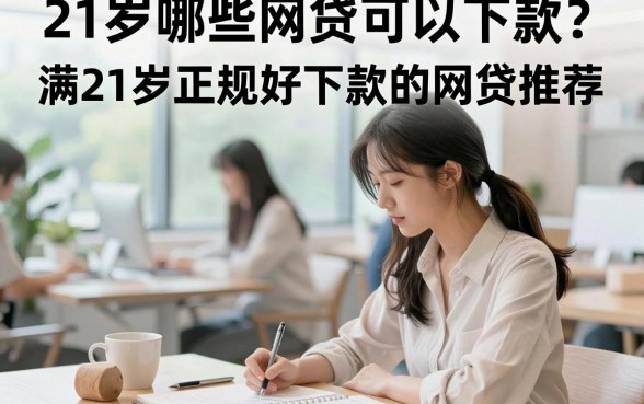 21岁哪些网贷可以下款?满21岁正规好下款的网贷推荐