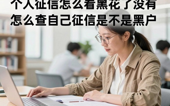 个人征信怎么看黑花了没有，怎么查自己征信是不是黑户