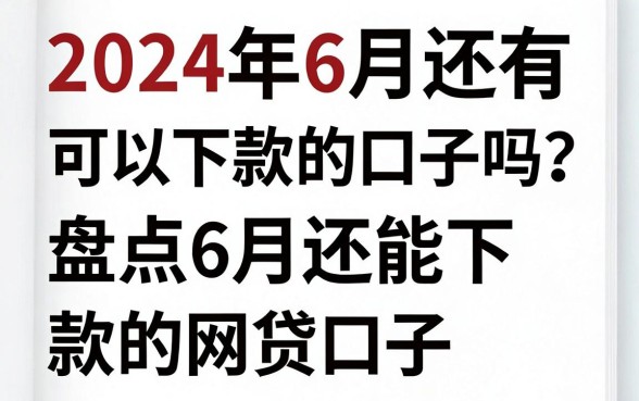 2024年6月还有可以下款的口子吗？盘点6月还能下款的网贷口子