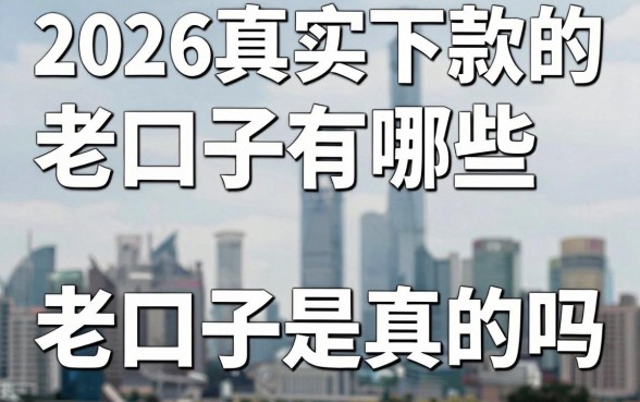 2026真实下款的老口子有哪些,2026年还在下款的老口子是真的吗