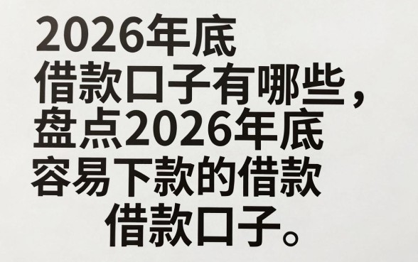 2026年底借款口子有哪些,盘点2026年底容易下款的借款口子