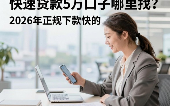 快速贷款5万口子哪里找?2026年正规下款快的平台推荐