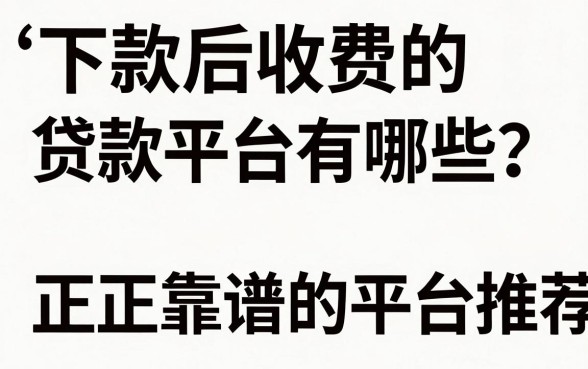下款后收费的贷款平台有哪些?正规靠谱的平台推荐