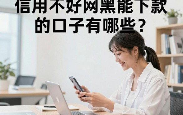 信用不好网黑能下款的口子有哪些？哪里有靠谱的放款平台？