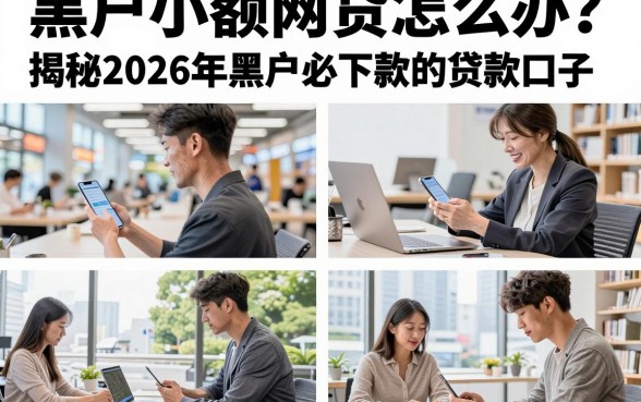 黑户小额网贷怎么办？揭秘2026年黑户必下款的贷款口子