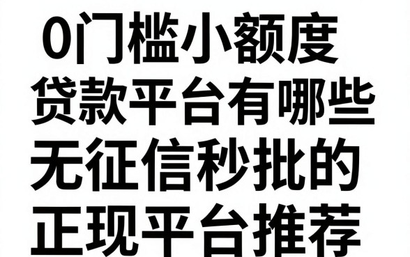 0门槛小额度贷款平台有哪些，无征信秒批的正规平台推荐